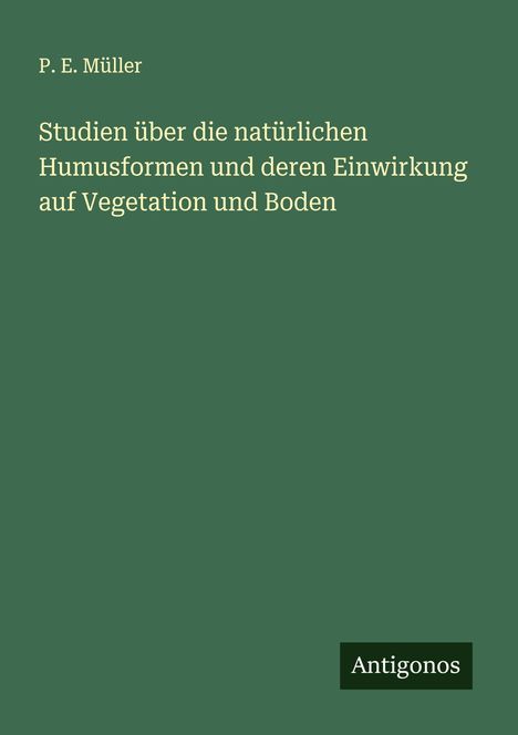 P. E. Müller: Studien über die natürlichen Humusformen und deren Einwirkung auf Vegetation und Boden, Buch