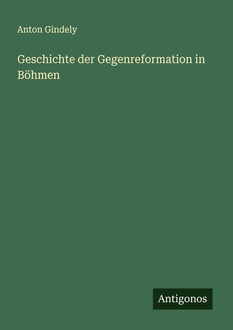Anton Gindely: Geschichte der Gegenreformation in Böhmen, Buch