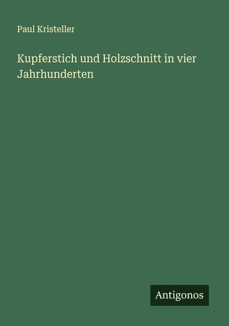 Paul Kristeller: Kupferstich und Holzschnitt in vier Jahrhunderten, Buch