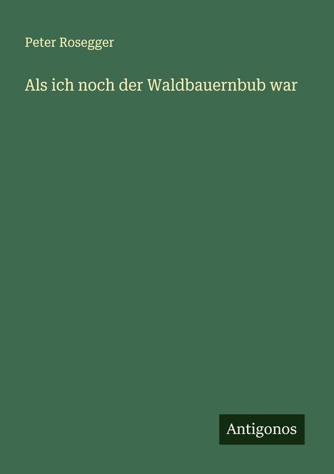 Peter Rosegger: Als ich noch der Waldbauernbub war, Buch