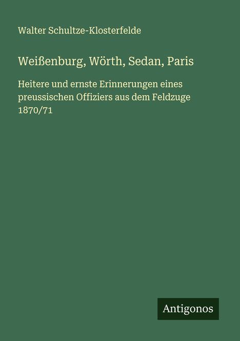 Walter Schultze-Klosterfelde: Weißenburg, Wörth, Sedan, Paris, Buch