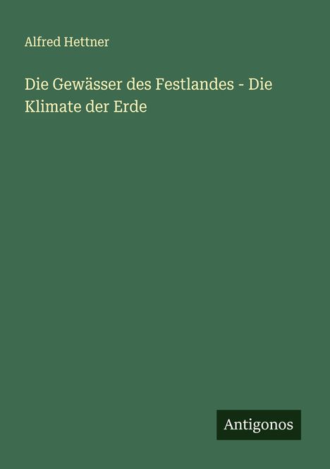 Alfred Hettner: Die Gewässer des Festlandes - Die Klimate der Erde, Buch