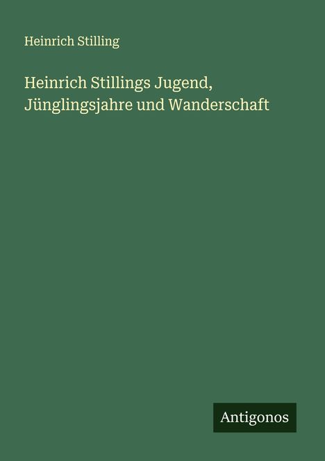 Heinrich Stilling: Heinrich Stillings Jugend, Jünglingsjahre und Wanderschaft, Buch