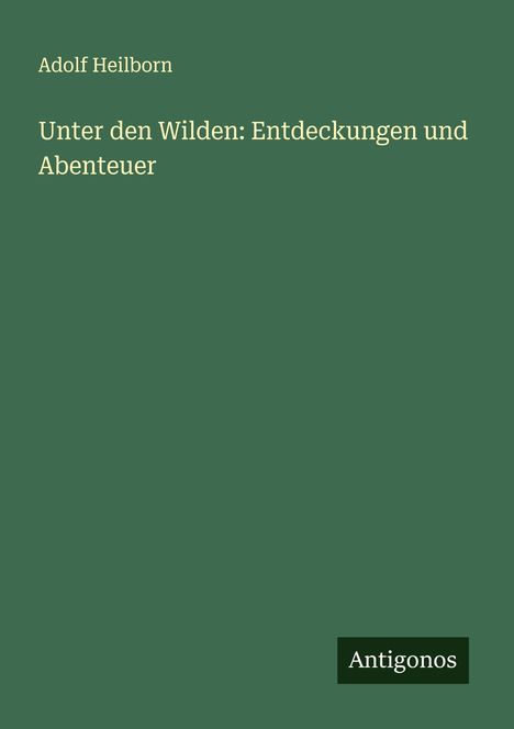 Adolf Heilborn: Unter den Wilden: Entdeckungen und Abenteuer, Buch