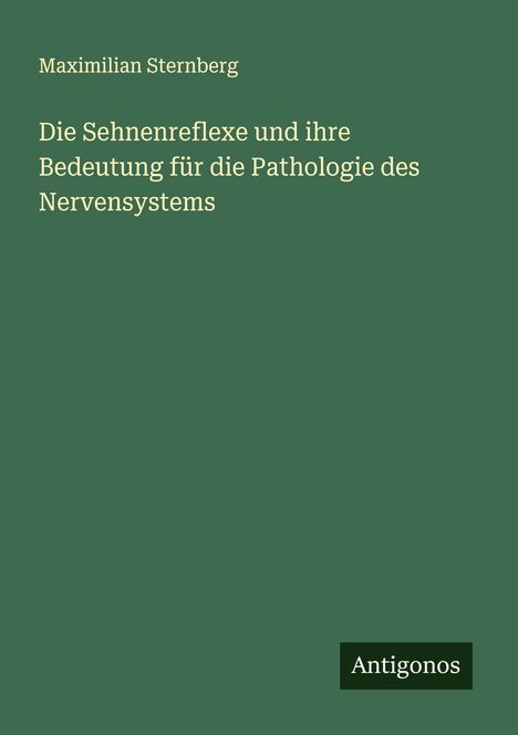 Maximilian Sternberg: Die Sehnenreflexe und ihre Bedeutung für die Pathologie des Nervensystems, Buch