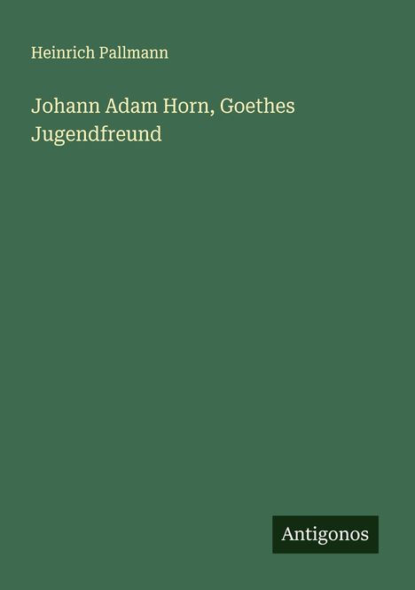 Heinrich Pallmann: Johann Adam Horn, Goethes Jugendfreund, Buch