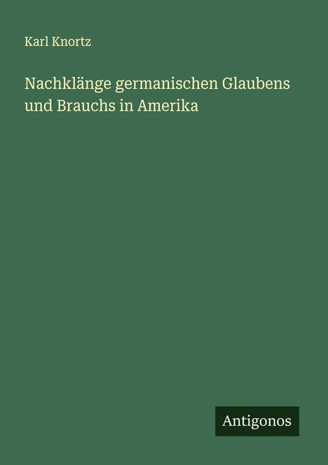 Karl Knortz: Nachklänge germanischen Glaubens und Brauchs in Amerika, Buch