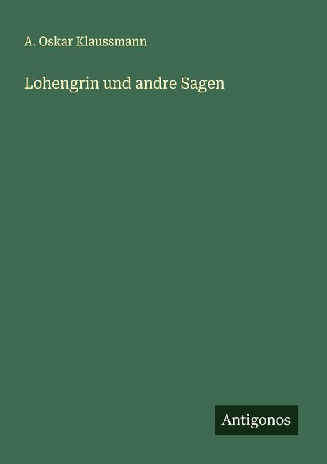 A. Oskar Klaussmann: Lohengrin und andre Sagen, Buch