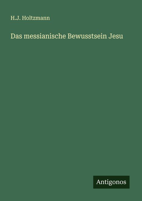 H. J. Holtzmann: Das messianische Bewusstsein Jesu, Buch