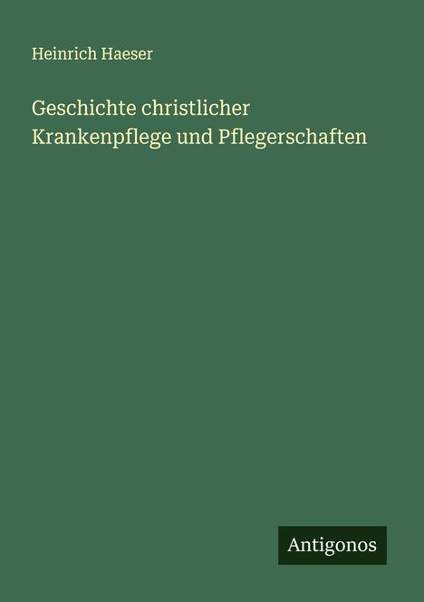Heinrich Haeser: Geschichte christlicher Krankenpflege und Pflegerschaften, Buch