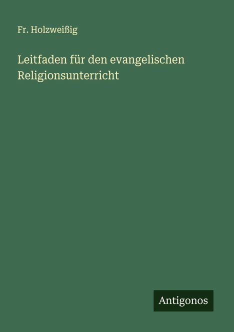 Fr. Holzweißig: Leitfaden für den evangelischen Religionsunterricht, Buch