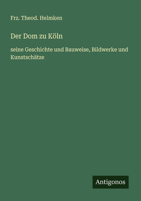 Frz. Theod. Helmken: Der Dom zu Köln, Buch