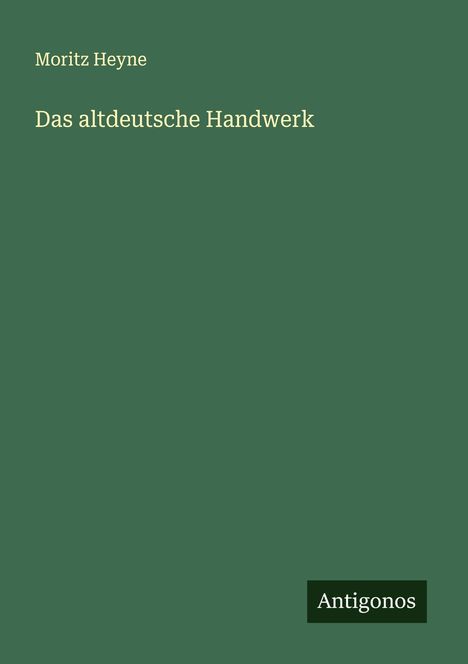 Moritz Heyne: Das altdeutsche Handwerk, Buch