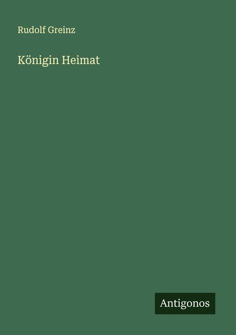 Rudolf Greinz: Königin Heimat, Buch