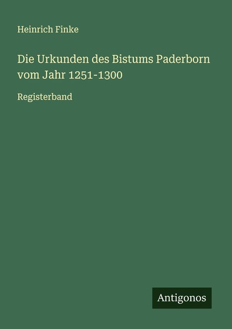 Heinrich Finke: Die Urkunden des Bistums Paderborn vom Jahr 1251-1300, Buch