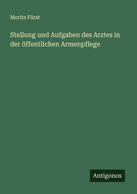 Moritz Fürst: Stellung und Aufgaben des Arztes in der öffentlichen Armenpflege, Buch