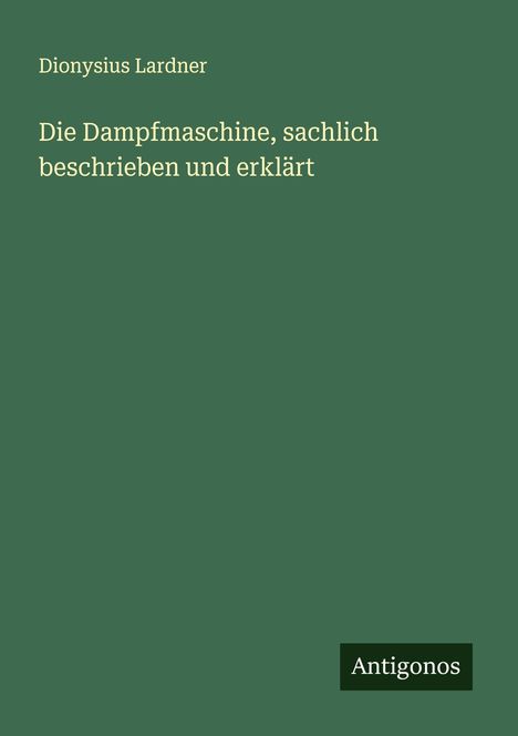 Dionysius Lardner: Die Dampfmaschine, sachlich beschrieben und erklärt, Buch