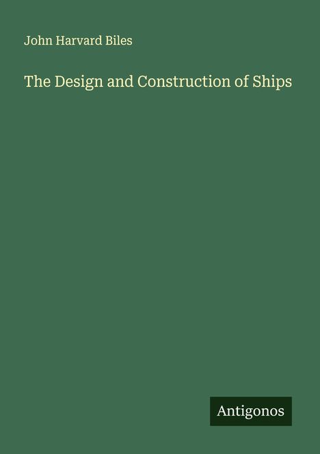 John Harvard Biles: The Design and Construction of Ships, Buch