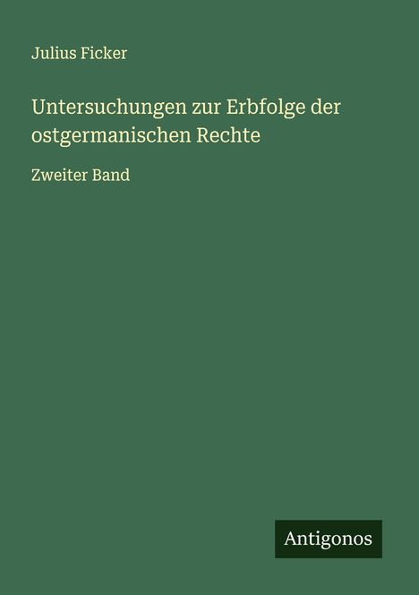 Julius Ficker: Untersuchungen zur Erbfolge der ostgermanischen Rechte, Buch