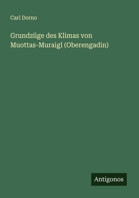 Carl Dorno: Grundzüge des Klimas von Muottas-Muraigl (Oberengadin), Buch