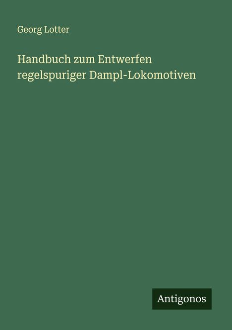 Georg Lotter: Handbuch zum Entwerfen regelspuriger Dampl-Lokomotiven, Buch