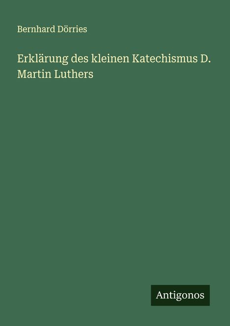 Bernhard Dörries: Erklärung des kleinen Katechismus D. Martin Luthers, Buch