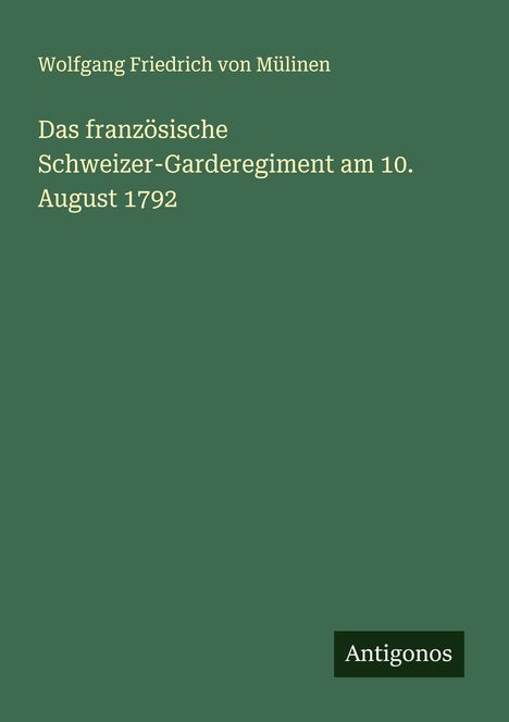 Wolfgang Friedrich von Mülinen: Das französische Schweizer-Garderegiment am 10. August 1792, Buch