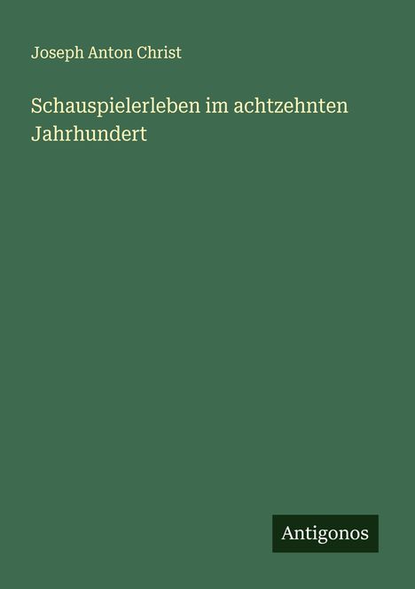 Joseph Anton Christ: Schauspielerleben im achtzehnten Jahrhundert, Buch