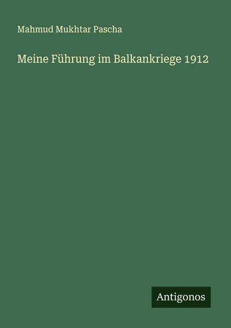 Mahmud Mukhtar Pascha: Meine Führung im Balkankriege 1912, Buch
