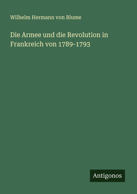 Wilhelm Hermann Von Blume: Die Armee und die Revolution in Frankreich von 1789-1793, Buch