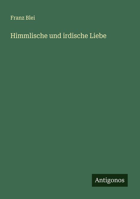 Franz Blei: Himmlische und irdische Liebe, Buch