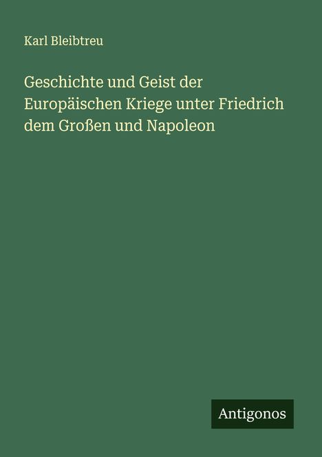 Karl Bleibtreu: Geschichte und Geist der Europäischen Kriege unter Friedrich dem Großen und Napoleon, Buch