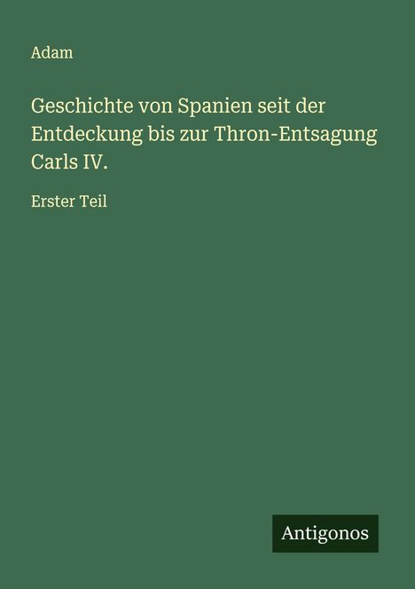 Adam: Geschichte von Spanien seit der Entdeckung bis zur Thron-Entsagung Carls IV., Buch