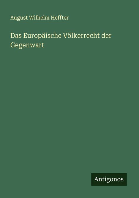 August Wilhelm Heffter: Das Europäische Völkerrecht der Gegenwart, Buch