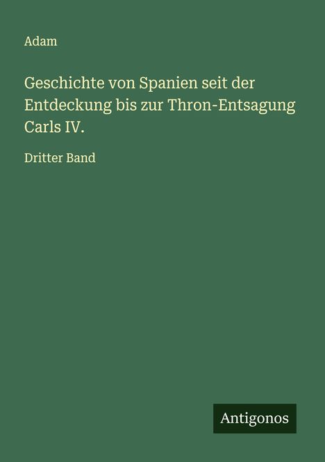 Adam: Geschichte von Spanien seit der Entdeckung bis zur Thron-Entsagung Carls IV., Buch