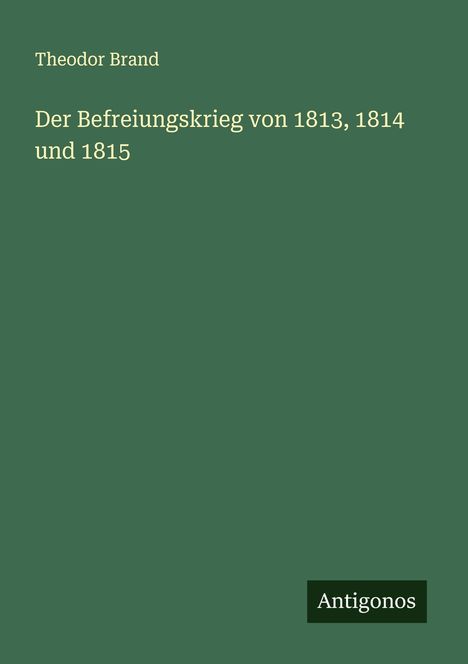 Theodor Brand: Der Befreiungskrieg von 1813, 1814 und 1815, Buch