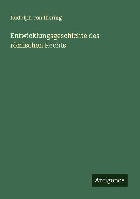 Rudolph Von Ihering: Entwicklungsgeschichte des römischen Rechts, Buch