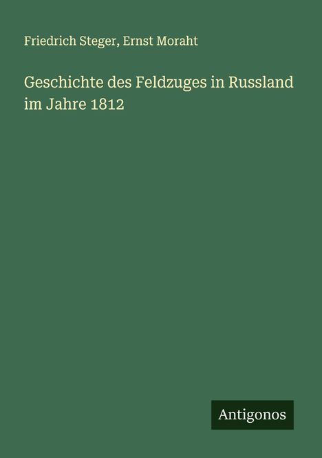 Friedrich Steger: Geschichte des Feldzuges in Russland im Jahre 1812, Buch