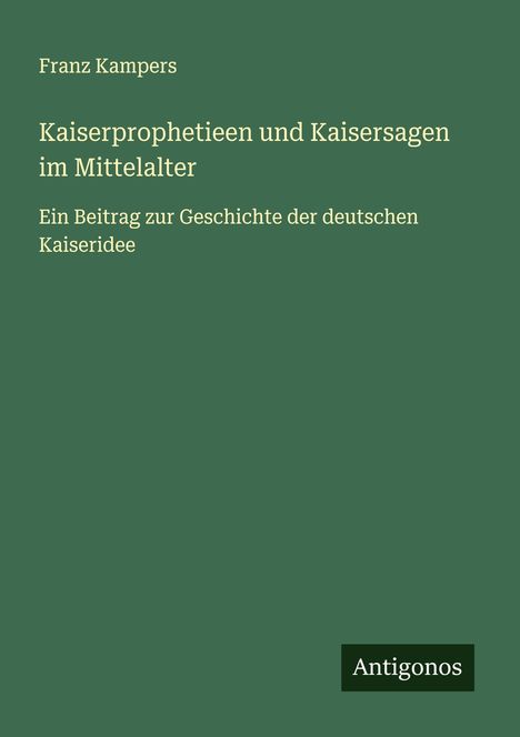 Franz Kampers: Kaiserprophetieen und Kaisersagen im Mittelalter, Buch