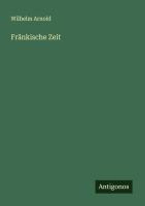 Wilhelm Arnold: Fränkische Zeit, Buch