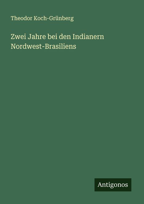 Theodor Koch-Grünberg: Zwei Jahre bei den Indianern Nordwest-Brasiliens, Buch