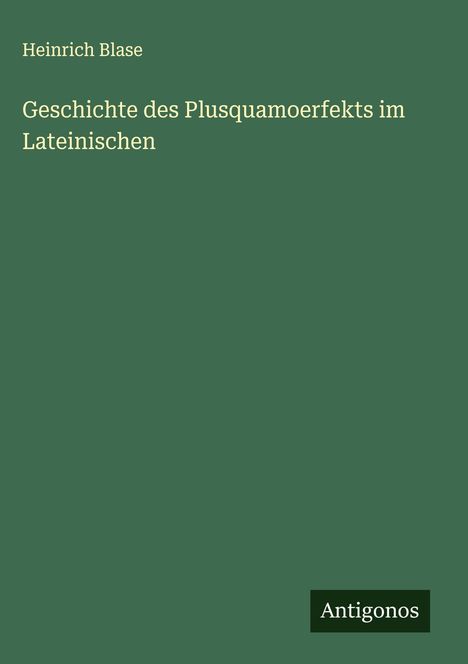 Heinrich Blase: Geschichte des Plusquamoerfekts im Lateinischen, Buch