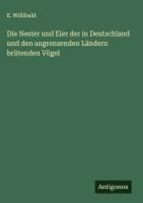 E. Willibald: Die Nester und Eier der in Deutschland und den angrenzenden Ländern brütenden Vögel, Buch