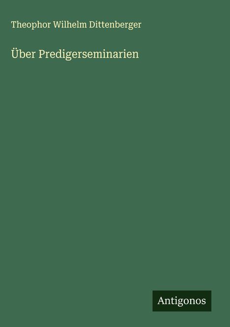 Theophor Wilhelm Dittenberger: Über Predigerseminarien, Buch