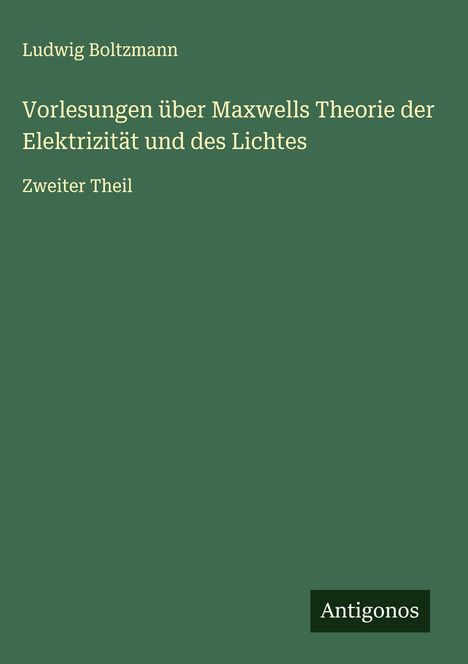 Ludwig Boltzmann: Vorlesungen über Maxwells Theorie der Elektrizität und des Lichtes, Buch