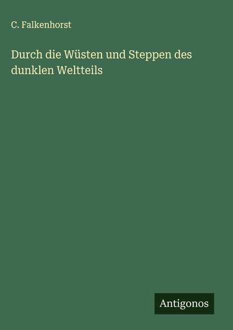 C. Falkenhorst: Durch die Wüsten und Steppen des dunklen Weltteils, Buch