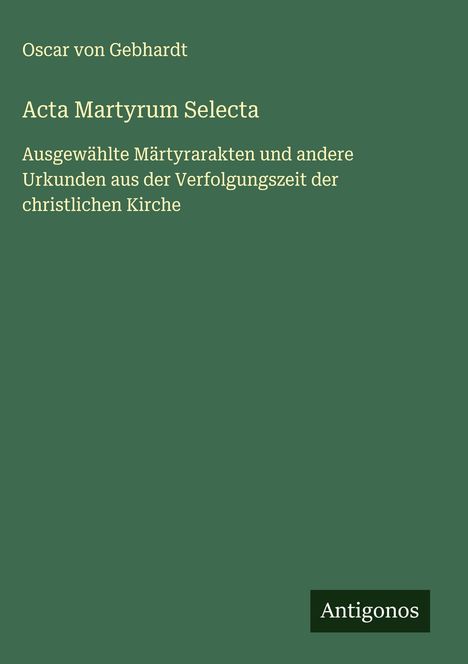 Oscar Von Gebhardt: Acta Martyrum Selecta, Buch