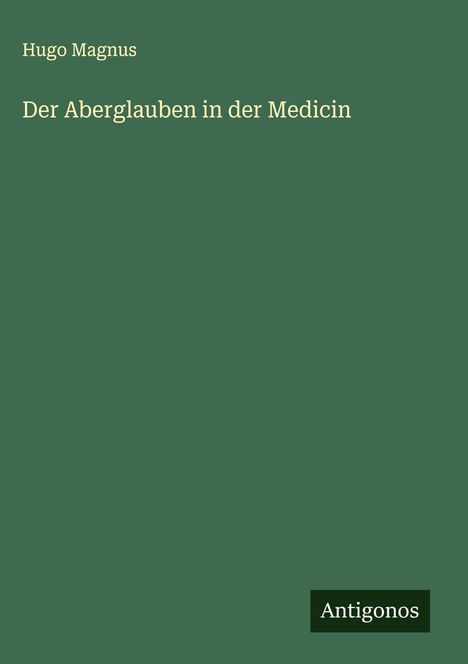 Hugo Magnus: Der Aberglauben in der Medicin, Buch