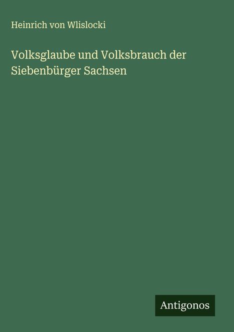 Heinrich Von Wlislocki: Volksglaube und Volksbrauch der Siebenbürger Sachsen, Buch