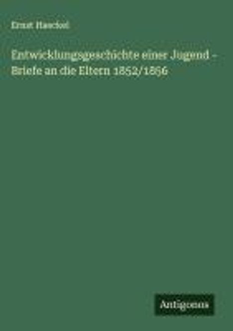 Ernst Haeckel: Entwicklungsgeschichte einer Jugend - Briefe an die Eltern 1852/1856, Buch